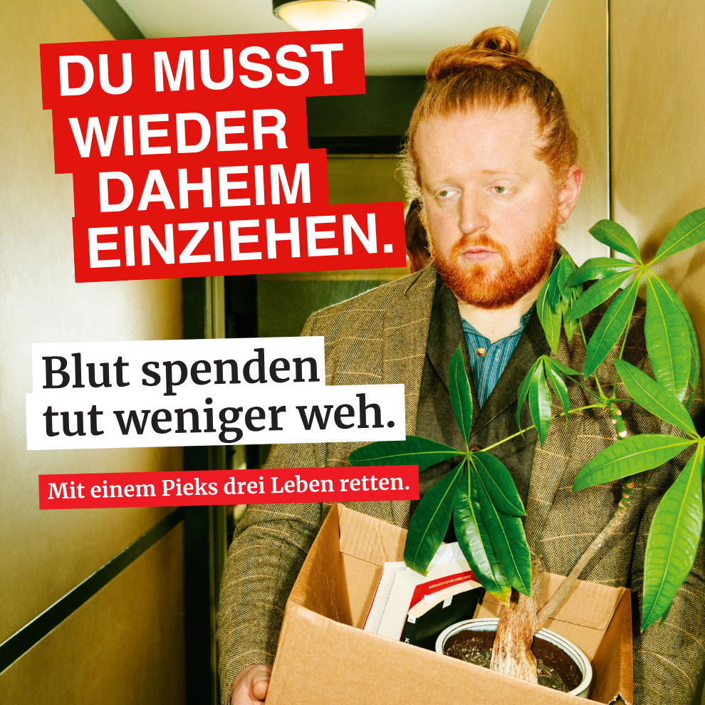Du musst wieder Daheim einziehen. Blut spenden tut weniger weh. Mit einem Pieks drei Leben retten.